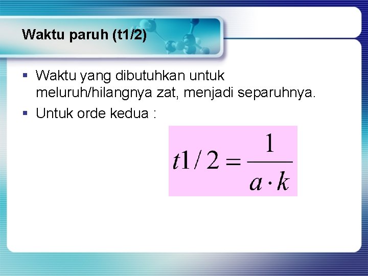 Waktu paruh (t 1/2) § Waktu yang dibutuhkan untuk meluruh/hilangnya zat, menjadi separuhnya. §