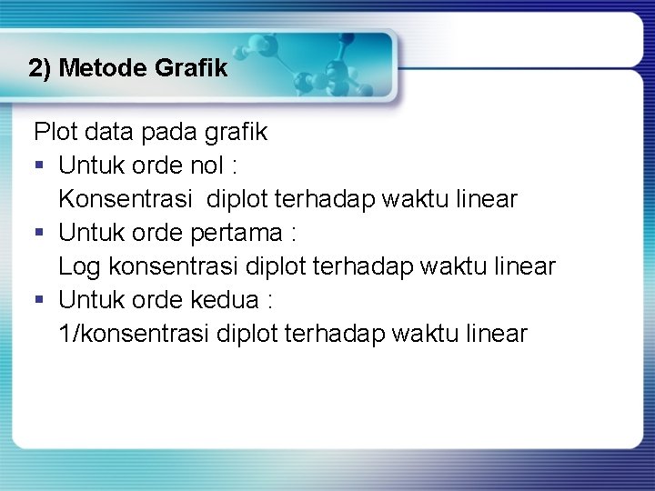 2) Metode Grafik Plot data pada grafik § Untuk orde nol : Konsentrasi diplot