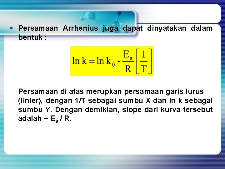 § Persamaan Arrhenius juga dapat dinyatakan dalam bentuk : Persamaan di atas merupkan persamaan