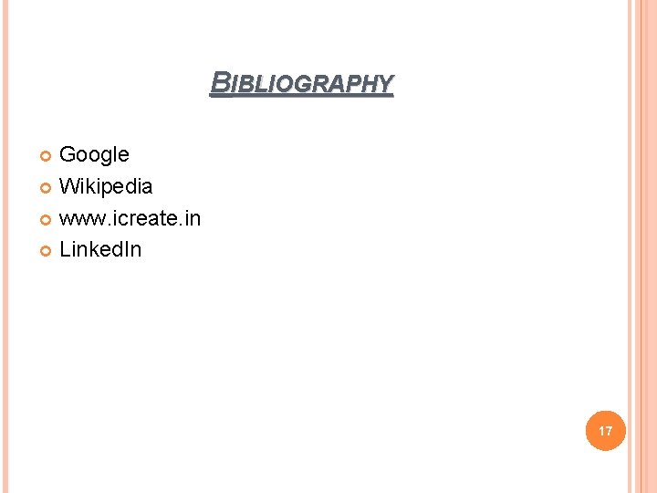 BIBLIOGRAPHY Google Wikipedia www. icreate. in Linked. In 17 