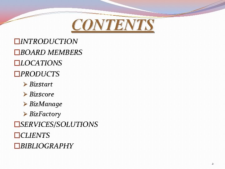 CONTENTS �INTRODUCTION �BOARD MEMBERS �LOCATIONS �PRODUCTS Ø Biz$tart Ø Biz$core Ø Biz. Manage Ø