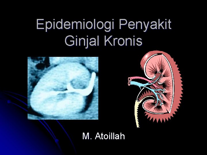 Epidemiologi Penyakit Ginjal Kronis M. Atoillah 