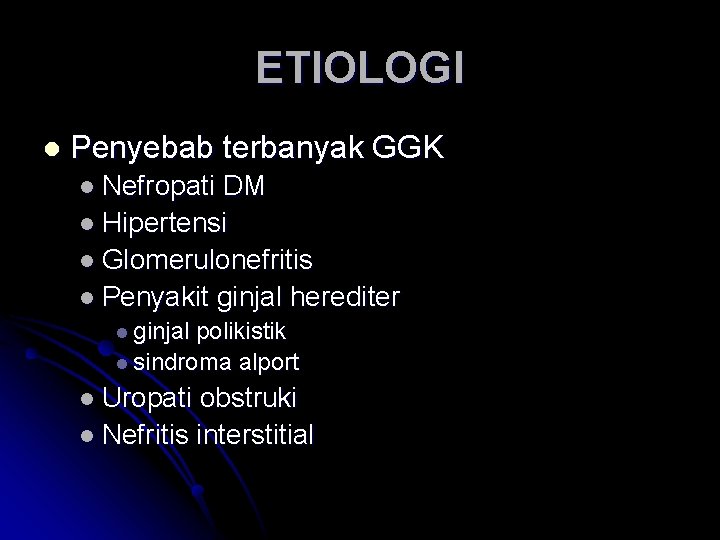 ETIOLOGI l Penyebab terbanyak GGK l Nefropati DM l Hipertensi l Glomerulonefritis l Penyakit