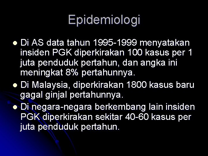 Epidemiologi Di AS data tahun 1995 -1999 menyatakan insiden PGK diperkirakan 100 kasus per