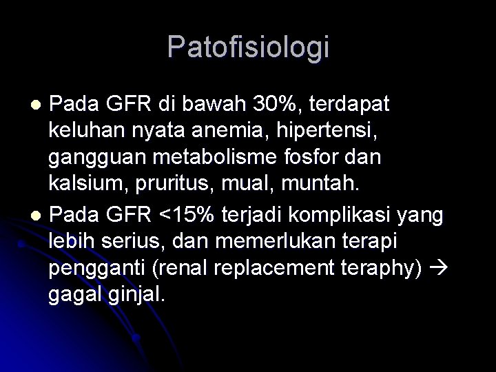 Patofisiologi Pada GFR di bawah 30%, terdapat keluhan nyata anemia, hipertensi, gangguan metabolisme fosfor