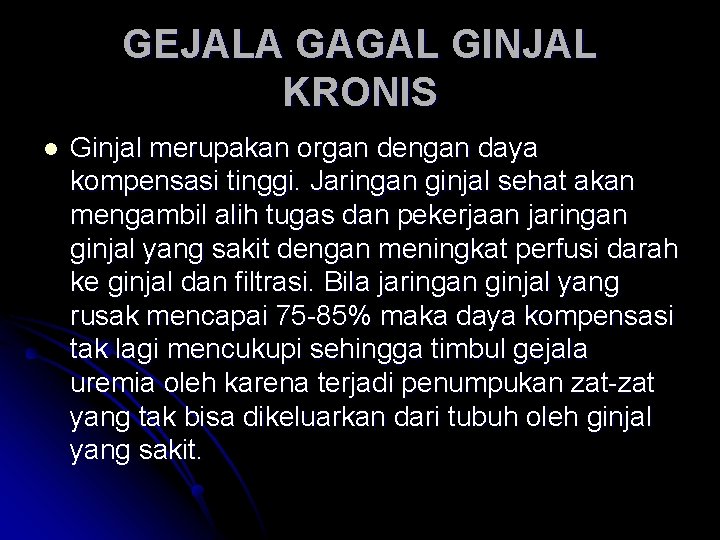 GEJALA GAGAL GINJAL KRONIS l Ginjal merupakan organ dengan daya kompensasi tinggi. Jaringan ginjal