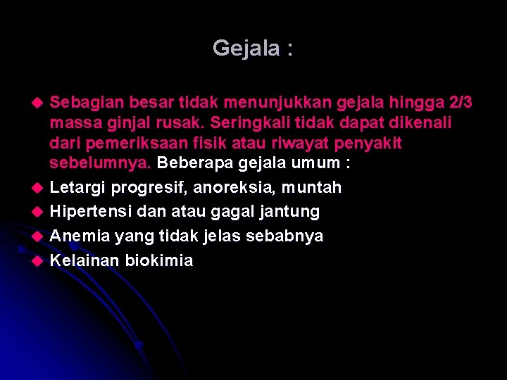 Gejala : Sebagian besar tidak menunjukkan gejala hingga 2/3 massa ginjal rusak. Seringkali tidak