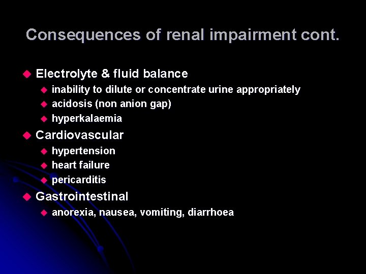 Consequences of renal impairment cont. u Electrolyte & fluid balance inability to dilute or