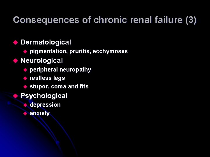 Consequences of chronic renal failure (3) u Dermatological u u pigmentation, pruritis, ecchymoses Neurological