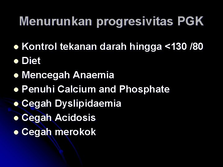 Menurunkan progresivitas PGK Kontrol tekanan darah hingga <130 /80 l Diet l Mencegah Anaemia