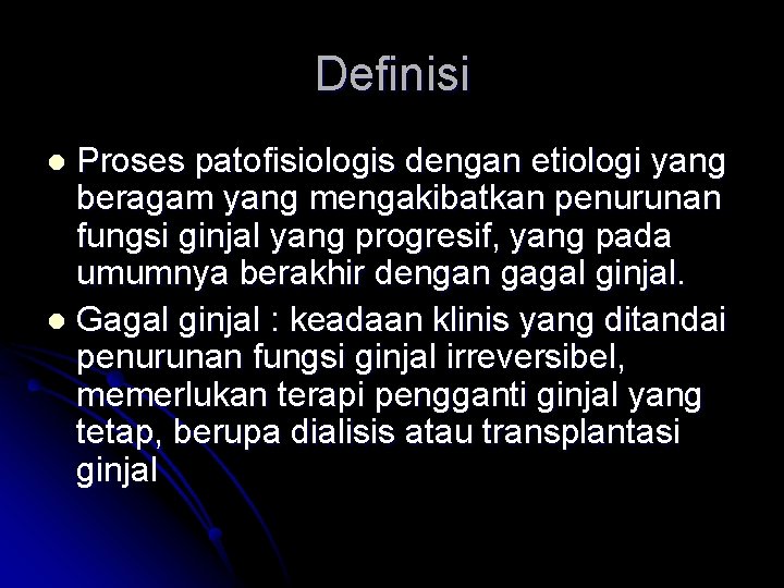 Definisi Proses patofisiologis dengan etiologi yang beragam yang mengakibatkan penurunan fungsi ginjal yang progresif,