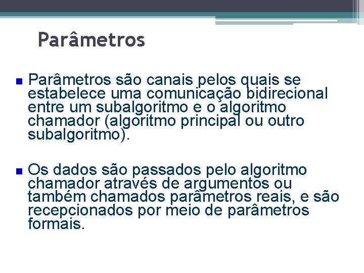 Parâmetros são canais pelos quais se estabelece uma comunicação bidirecional entre um subalgoritmo e