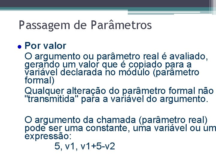 Passagem de Parâmetros l Por valor O argumento ou parâmetro real é avaliado, gerando