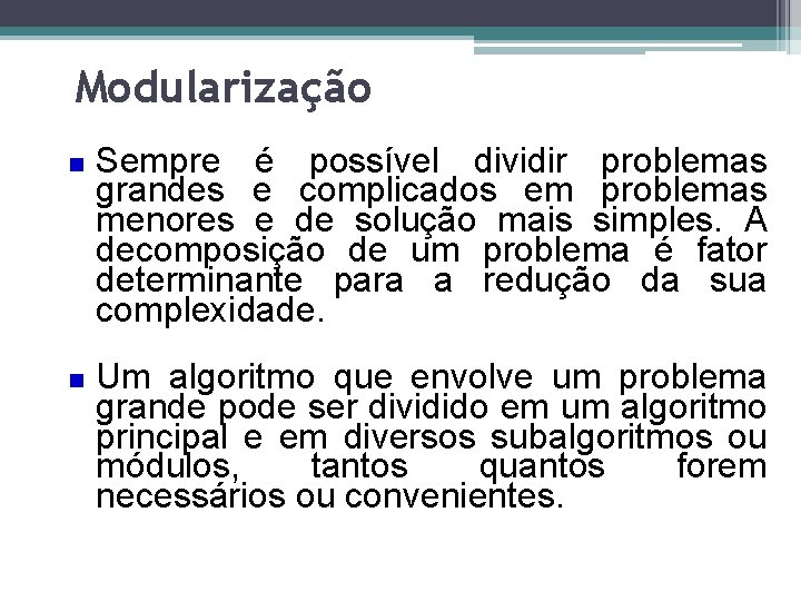 Modularização Sempre é possível dividir problemas grandes e complicados em problemas menores e de