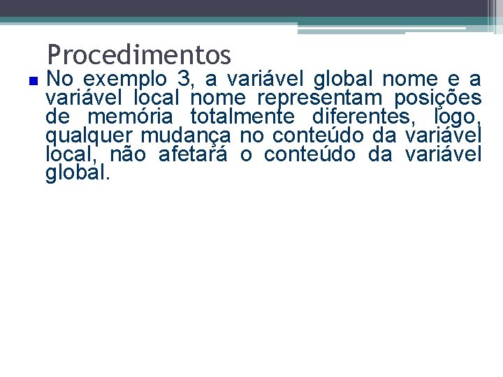 Procedimentos No exemplo 3, a variável global nome e a variável local nome representam