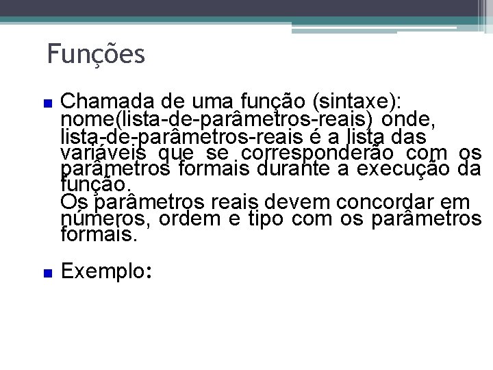 Funções Chamada de uma função (sintaxe): nome(lista-de-parâmetros-reais) onde, lista-de-parâmetros-reais é a lista das variáveis
