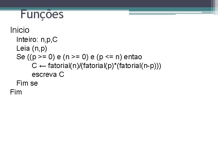 Funções Inicio Inteiro: n, p, C Leia (n, p) Se ((p >= 0) e