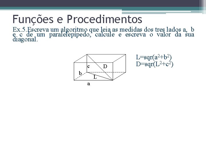 Funções e Procedimentos Ex. 5. Escreva um algoritmo que leia as medidas dos tres