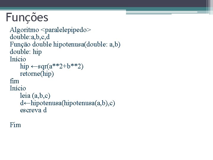 Funções Algoritmo <paralelepipedo> double: a, b, c, d Função double hipotenusa(double: a, b) double: