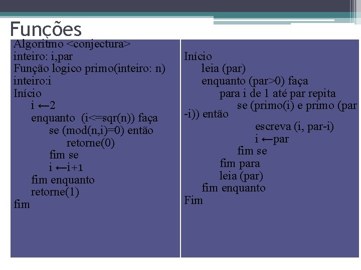 Funções Algoritmo <conjectura> inteiro: i, par Função logico primo(inteiro: n) inteiro: i Início i