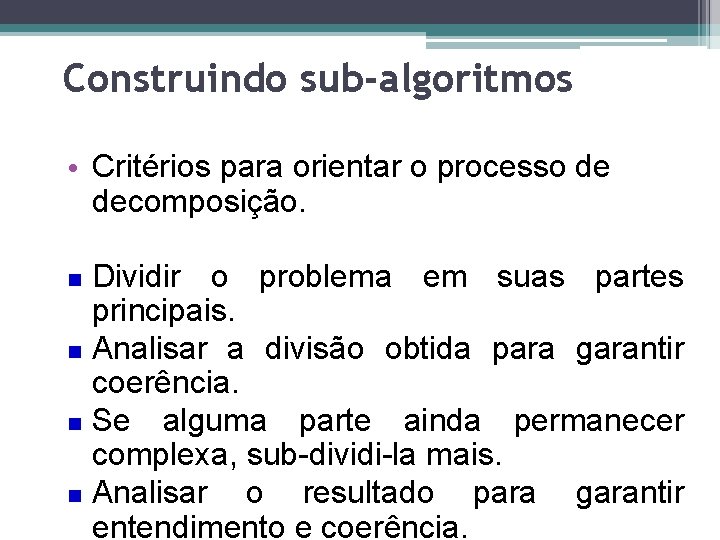 Construindo sub-algoritmos • Critérios para orientar o processo de decomposição. Dividir o problema em