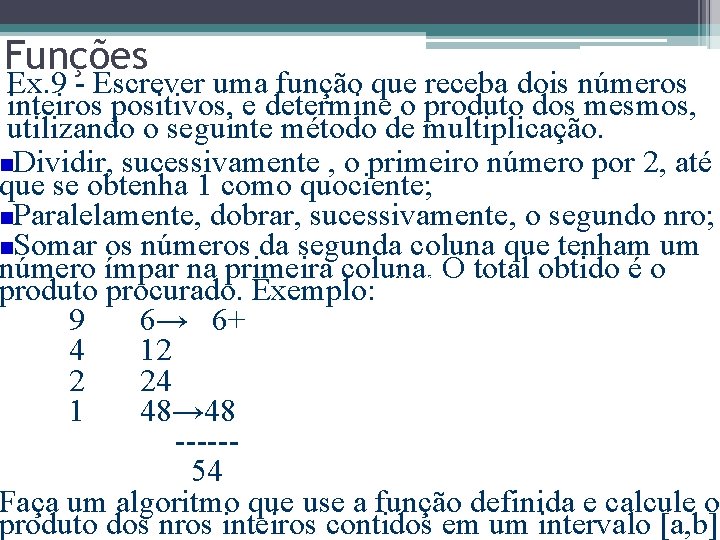 Funções Ex. 9 - Escrever uma função que receba dois números inteiros positivos, e