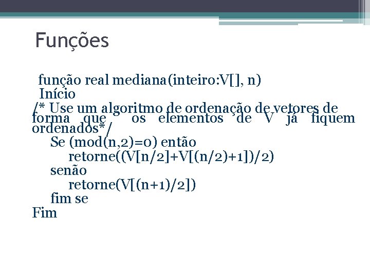 Funções função real mediana(inteiro: V[], n) Início /* Use um algoritmo de ordenação de