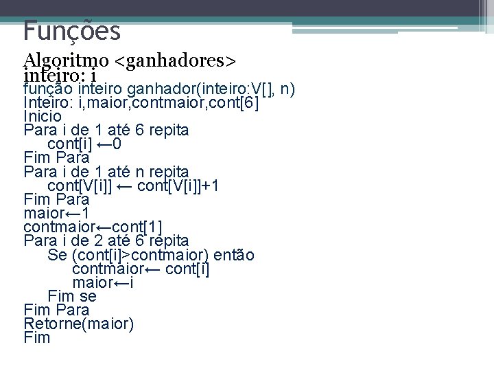 Funções Algoritmo <ganhadores> inteiro: i função inteiro ganhador(inteiro: V[], n) Inteiro: i, maior, cont[6]