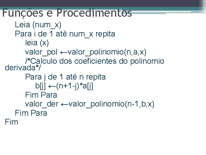 Funções e Procedimentos Leia (num_x) Para i de 1 até num_x repita leia (x)