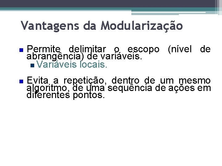 Vantagens da Modularização Permite delimitar o escopo (nível de abrangência) de variáveis. Variáveis locais.