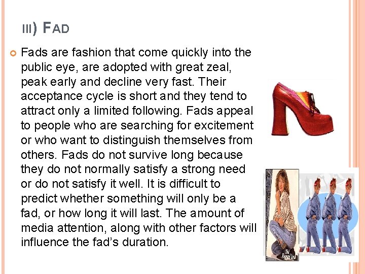 III) FAD Fads are fashion that come quickly into the public eye, are adopted