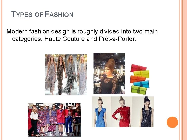 TYPES OF FASHION Modern fashion design is roughly divided into two main categories. Haute