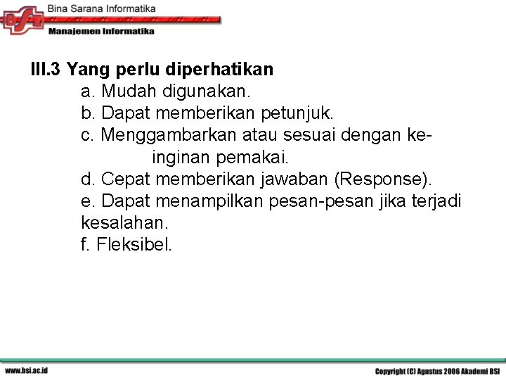 III. 3 Yang perlu diperhatikan a. Mudah digunakan. b. Dapat memberikan petunjuk. c. Menggambarkan