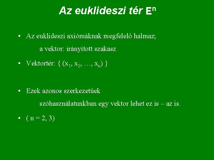 Az euklideszi tér En • Az euklideszi axiómáknak megfelelő halmaz; a vektor: irányított szakasz