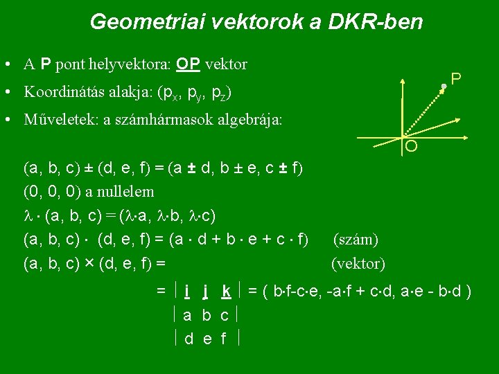 Geometriai vektorok a DKR-ben • A P pont helyvektora: OP vektor P • Koordinátás