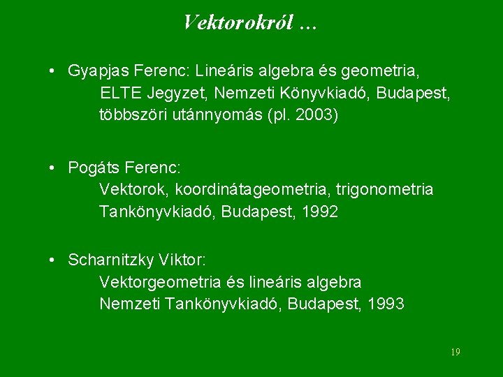 Vektorokról … • Gyapjas Ferenc: Lineáris algebra és geometria, ELTE Jegyzet, Nemzeti Könyvkiadó, Budapest,