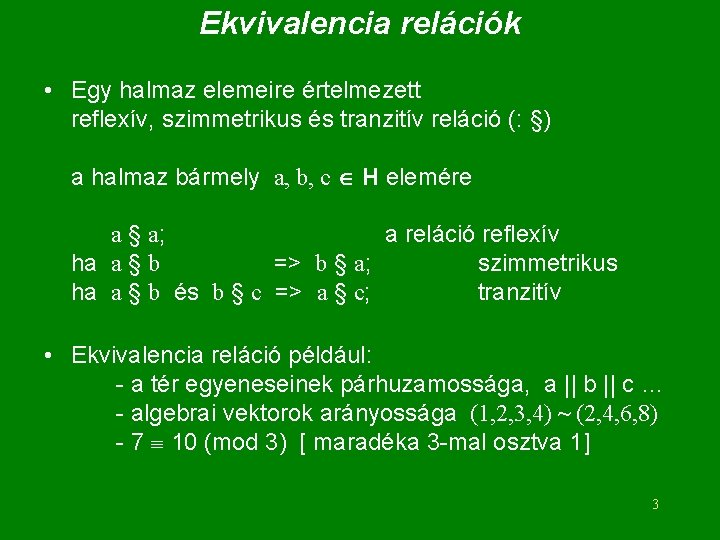 Ekvivalencia relációk • Egy halmaz elemeire értelmezett reflexív, szimmetrikus és tranzitív reláció (: §)