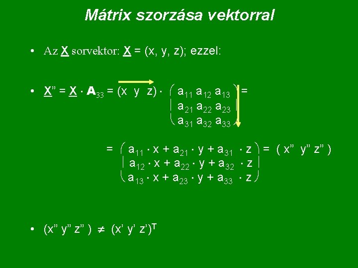Mátrix szorzása vektorral • Az X sorvektor: X = (x, y, z); ezzel: •