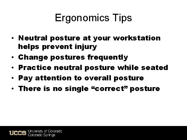 Ergonomics Tips • Neutral posture at your workstation helps prevent injury • Change postures