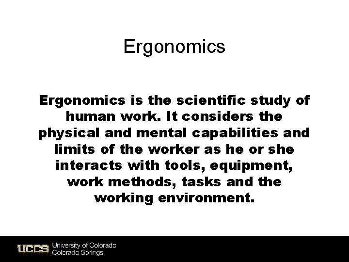 Ergonomics is the scientific study of human work. It considers the physical and mental