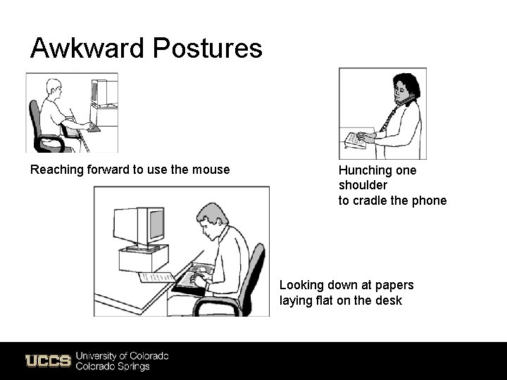 Awkward Postures Reaching forward to use the mouse Hunching one shoulder to cradle the