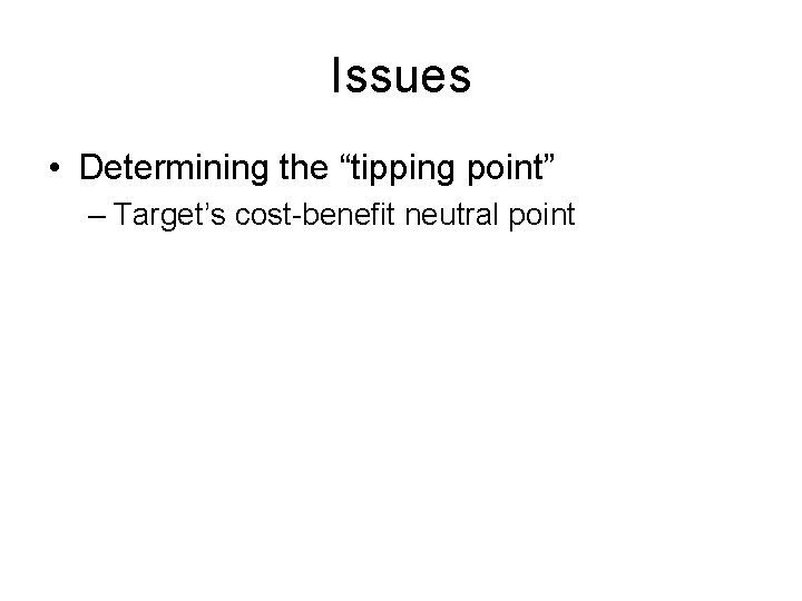 Issues • Determining the “tipping point” – Target’s cost-benefit neutral point 