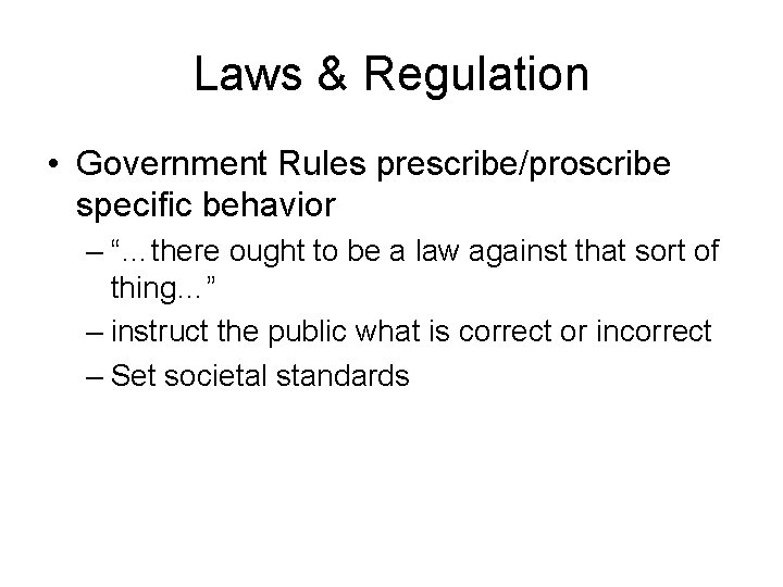 Laws & Regulation • Government Rules prescribe/proscribe specific behavior – “…there ought to be