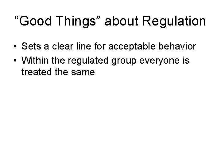 “Good Things” about Regulation • Sets a clear line for acceptable behavior • Within