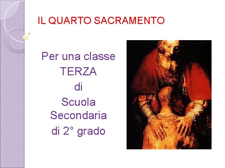 IL QUARTO SACRAMENTO Per una classe TERZA di Scuola Secondaria di 2° grado 