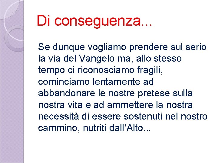 Di conseguenza. . . Se dunque vogliamo prendere sul serio la via del Vangelo