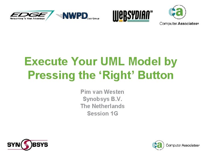 Execute Your UML Model by Pressing the ‘Right’ Button Pim van Westen Synobsys B.