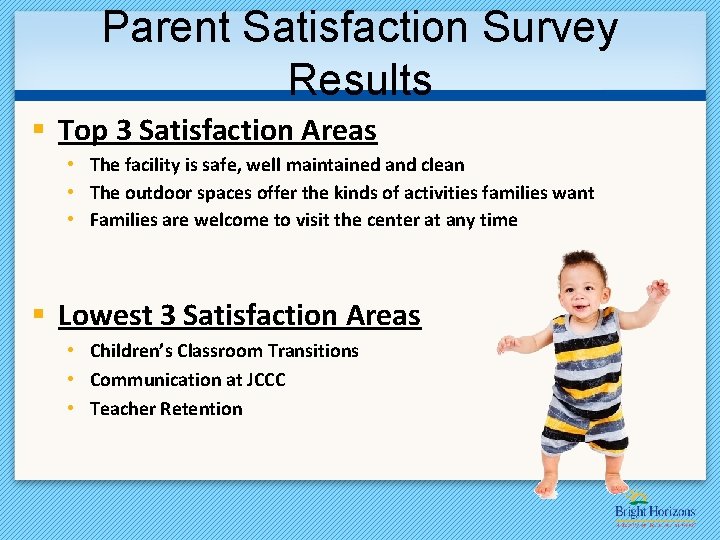 Parent Satisfaction Survey Results § Top 3 Satisfaction Areas • The facility is safe,