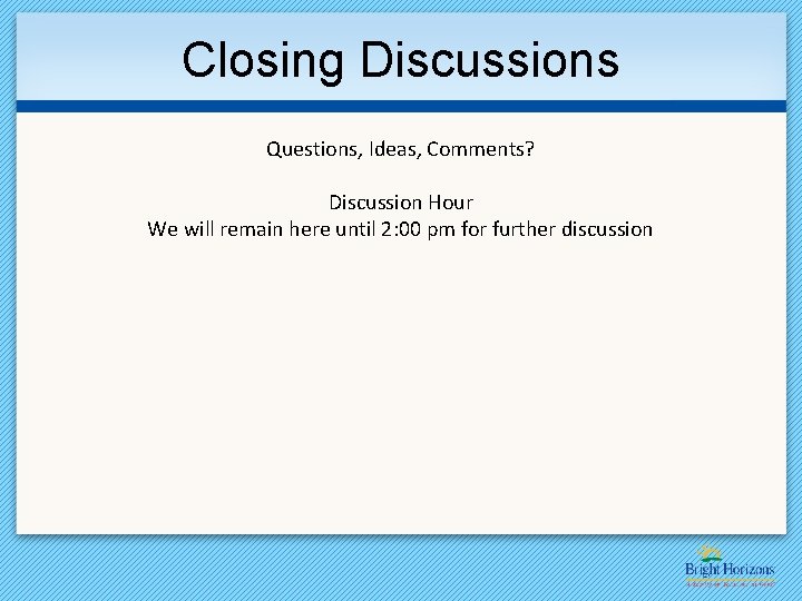Closing Discussions Questions, Ideas, Comments? Discussion Hour We will remain here until 2: 00
