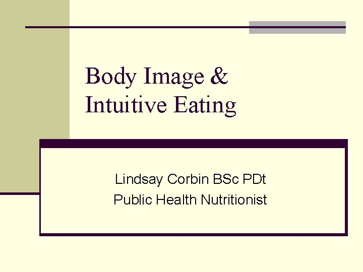 Body Image & Intuitive Eating Lindsay Corbin BSc PDt Public Health Nutritionist 